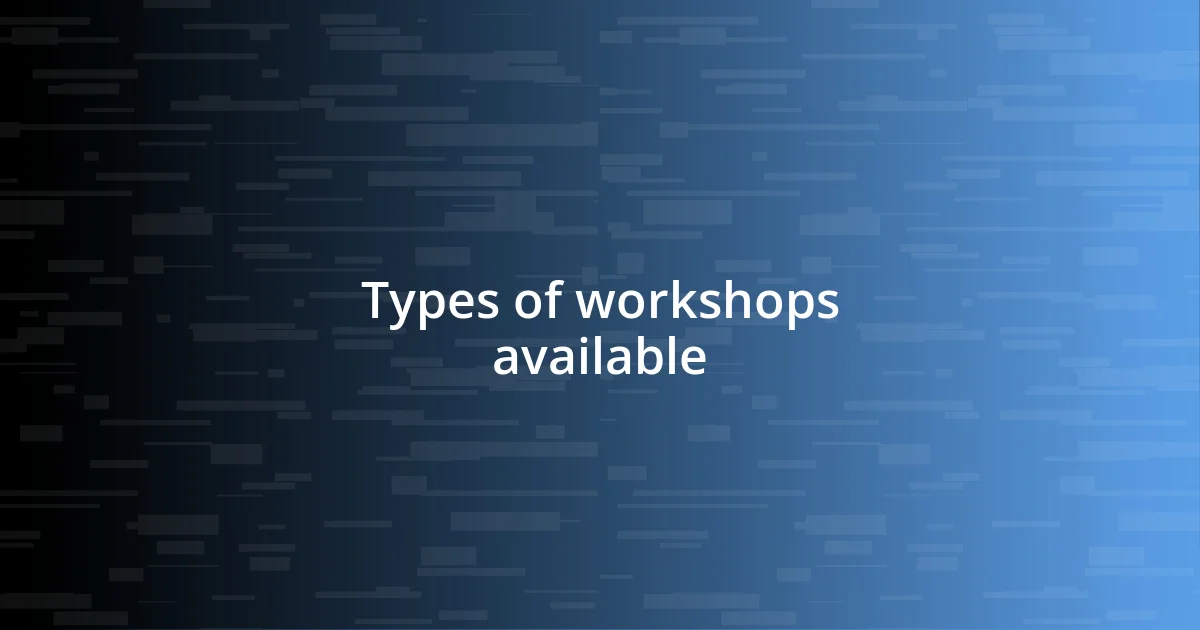 Types of workshops available