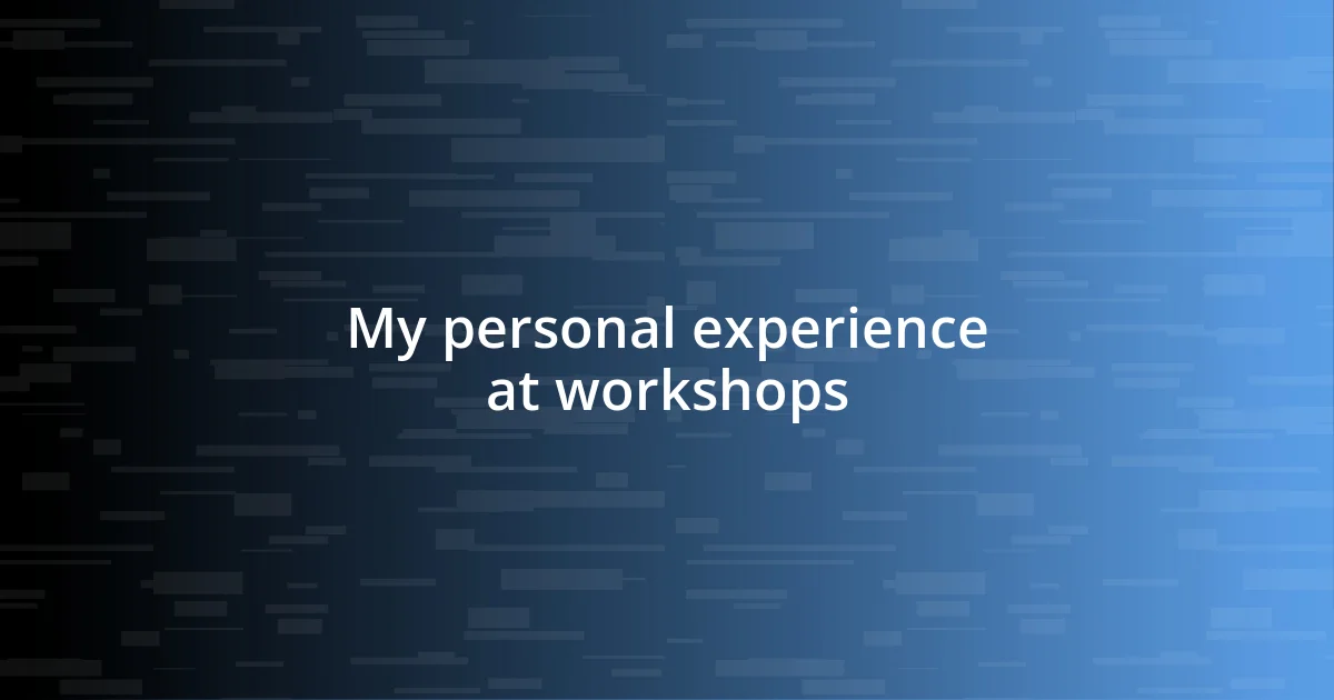 My personal experience at workshops