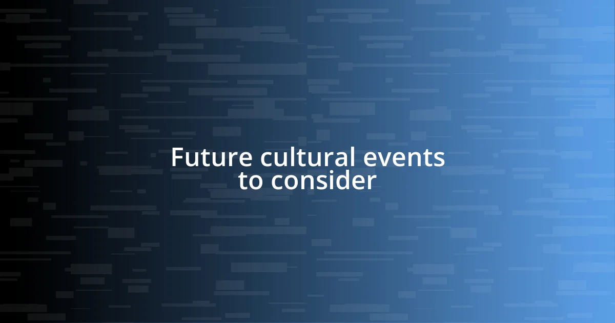 Future cultural events to consider