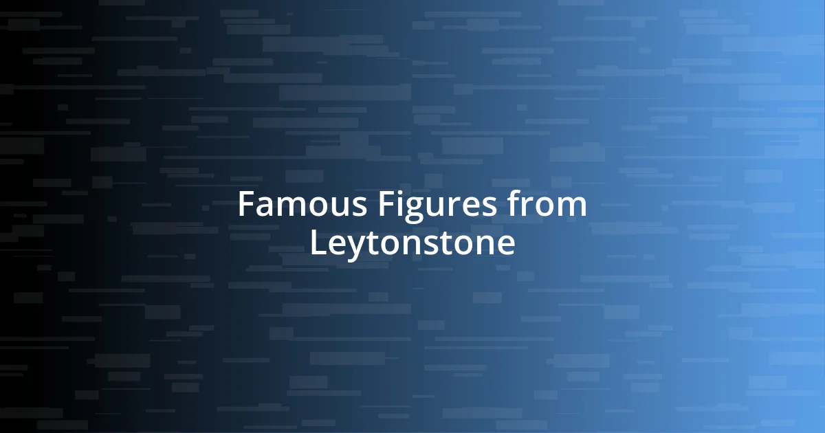 Famous Figures from Leytonstone