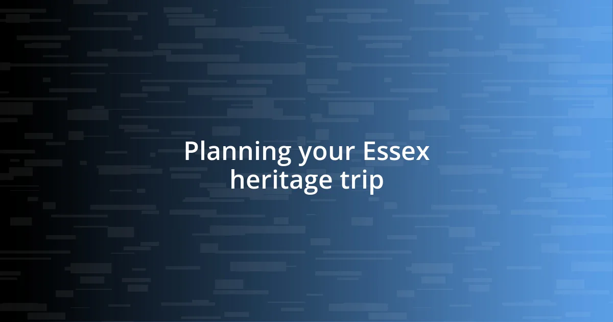 Planning your Essex heritage trip