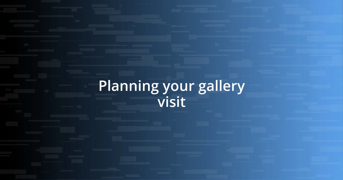 Planning your gallery visit