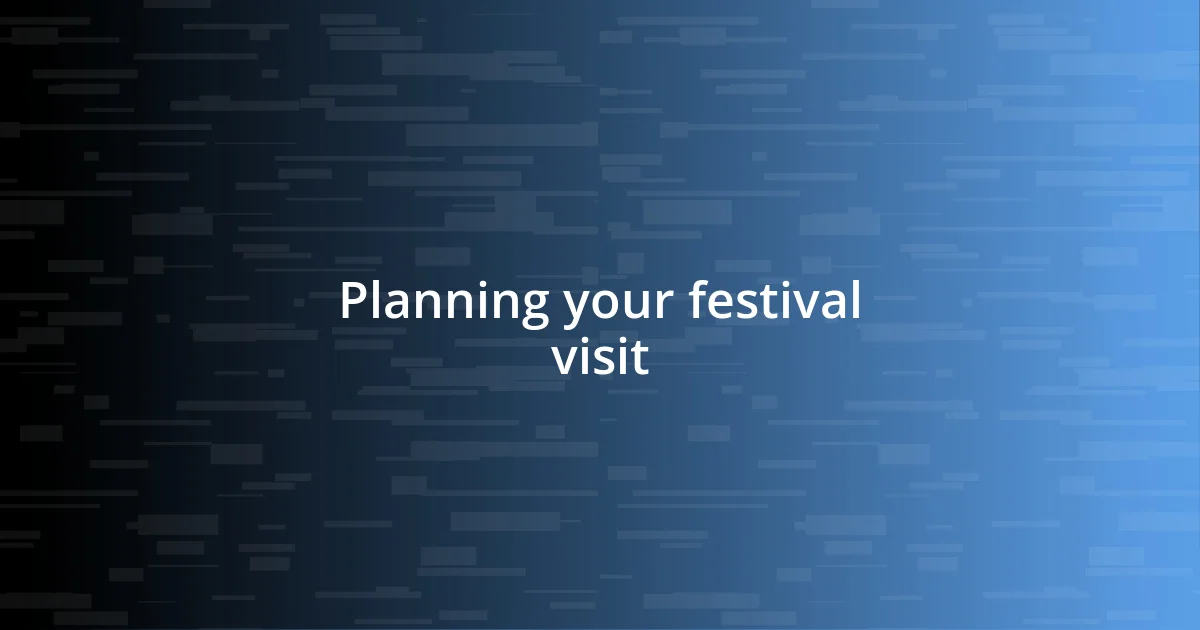 Planning your festival visit