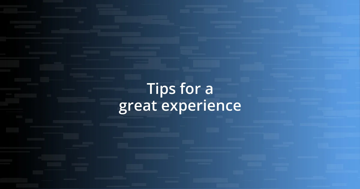 Tips for a great experience