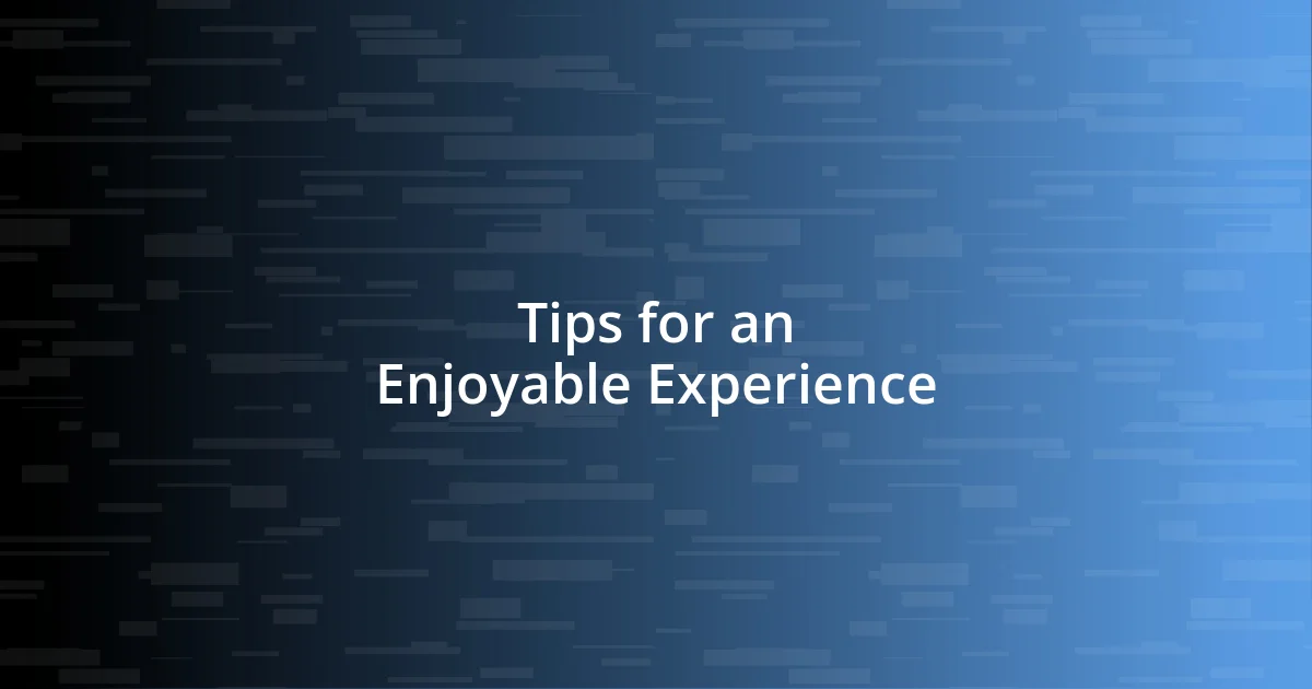 Tips for an Enjoyable Experience