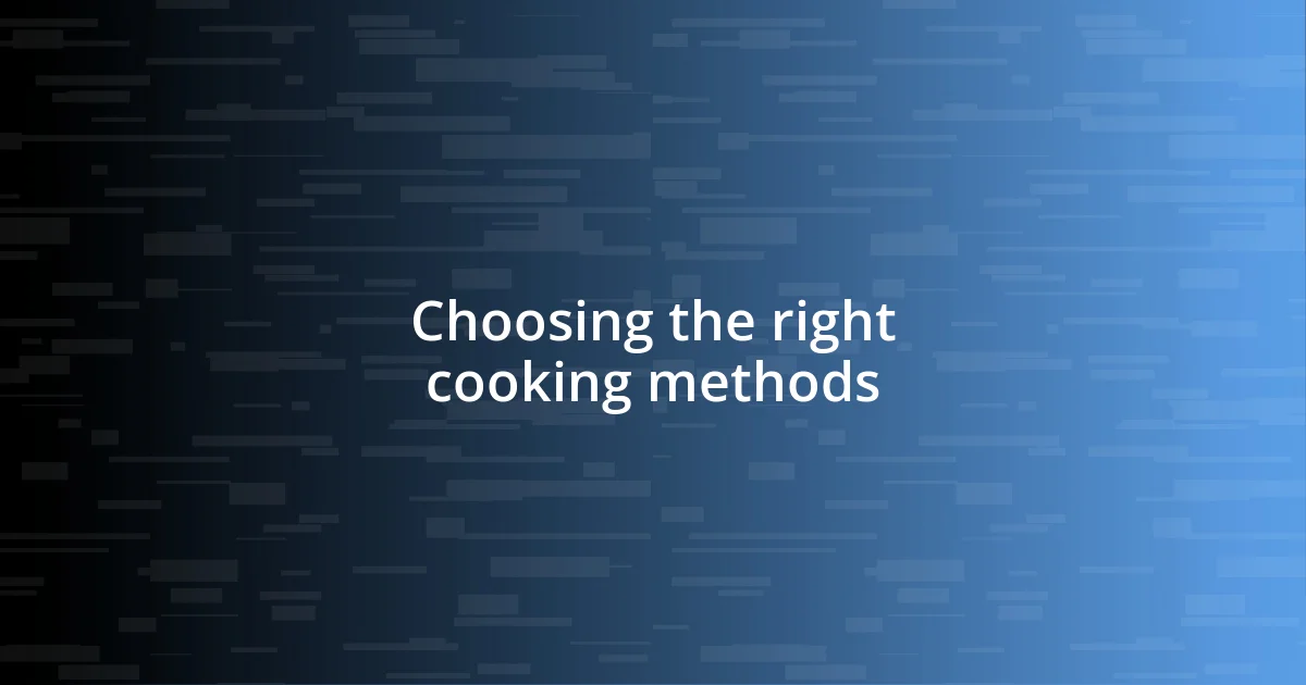 Choosing the right cooking methods