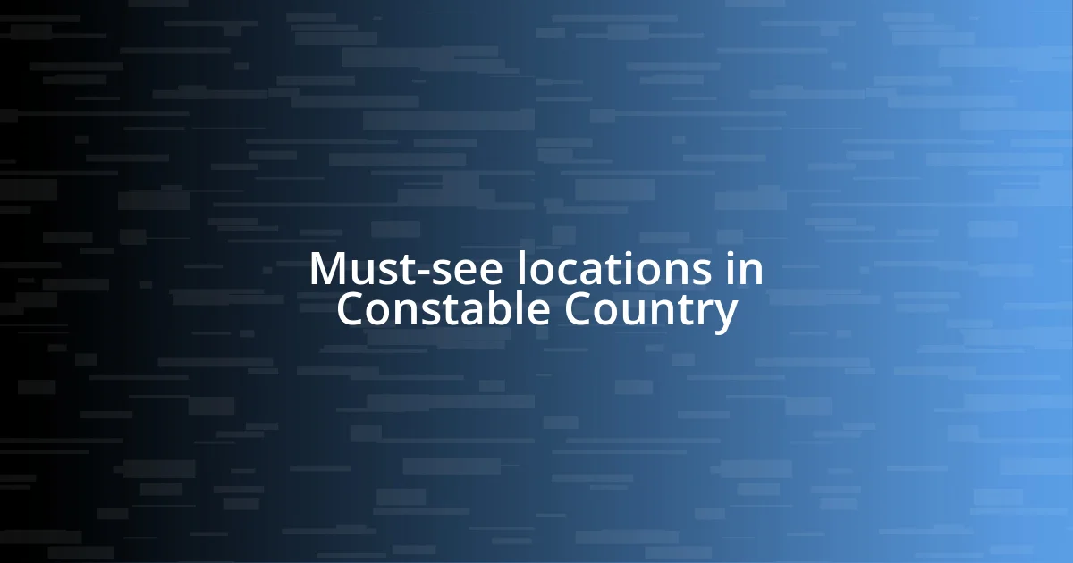 Must-see locations in Constable Country