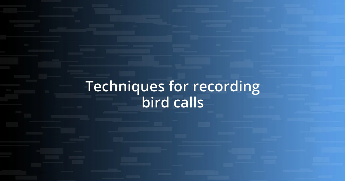 Techniques for recording bird calls