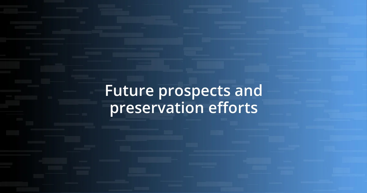 Future prospects and preservation efforts