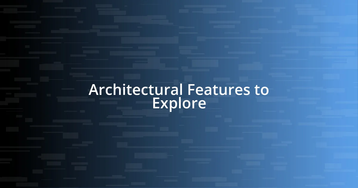 Architectural Features to Explore