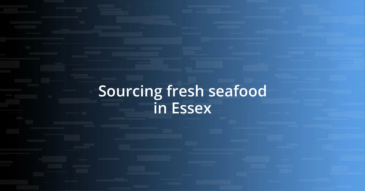 Sourcing fresh seafood in Essex