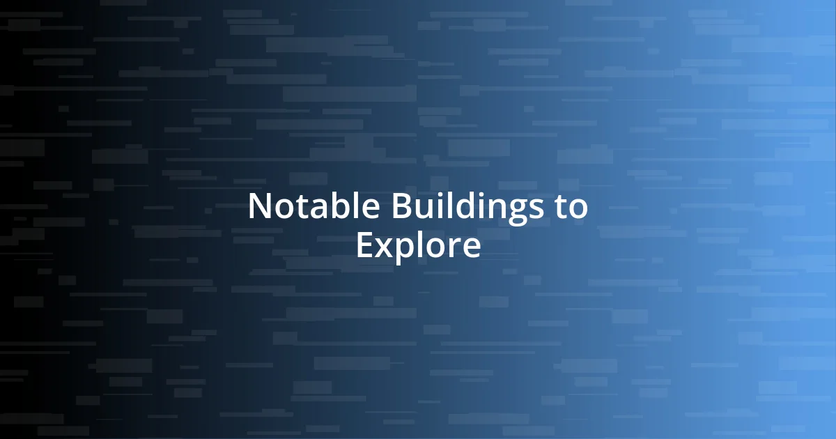 Notable Buildings to Explore