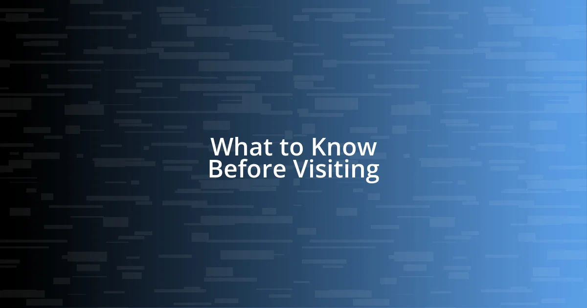 What to Know Before Visiting