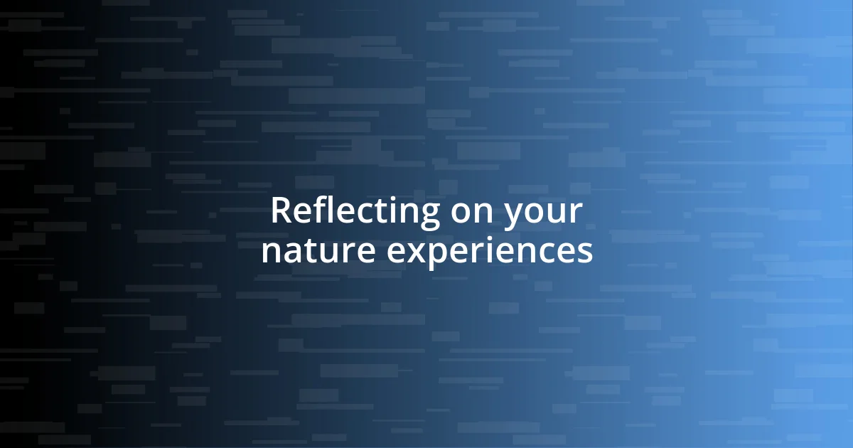 Reflecting on your nature experiences