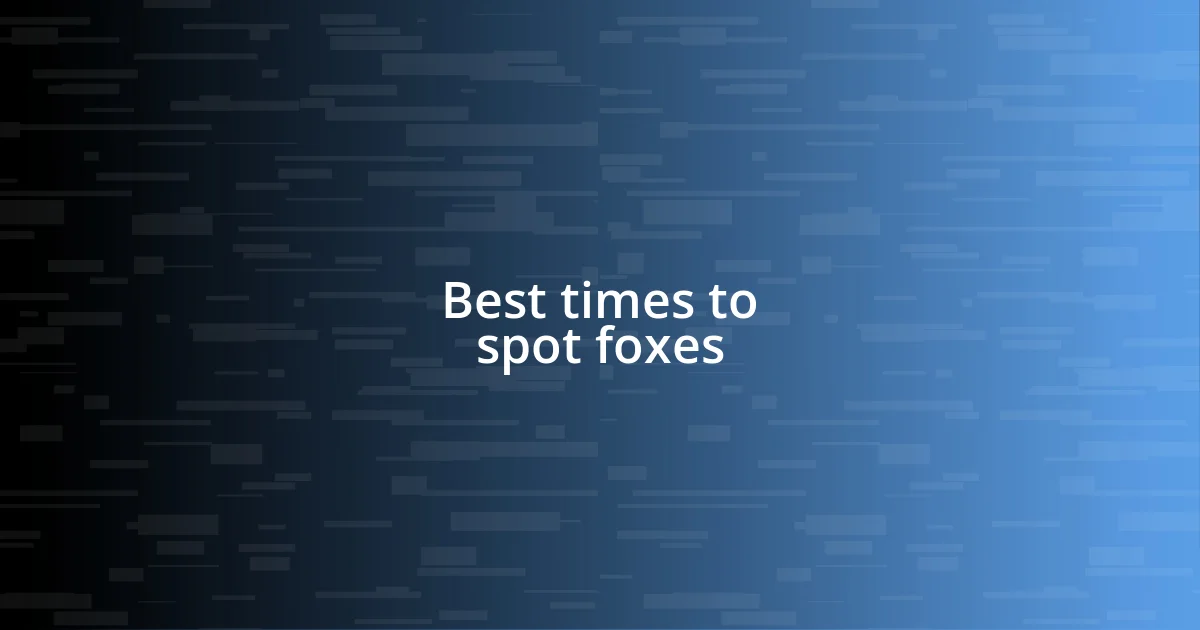 Best times to spot foxes