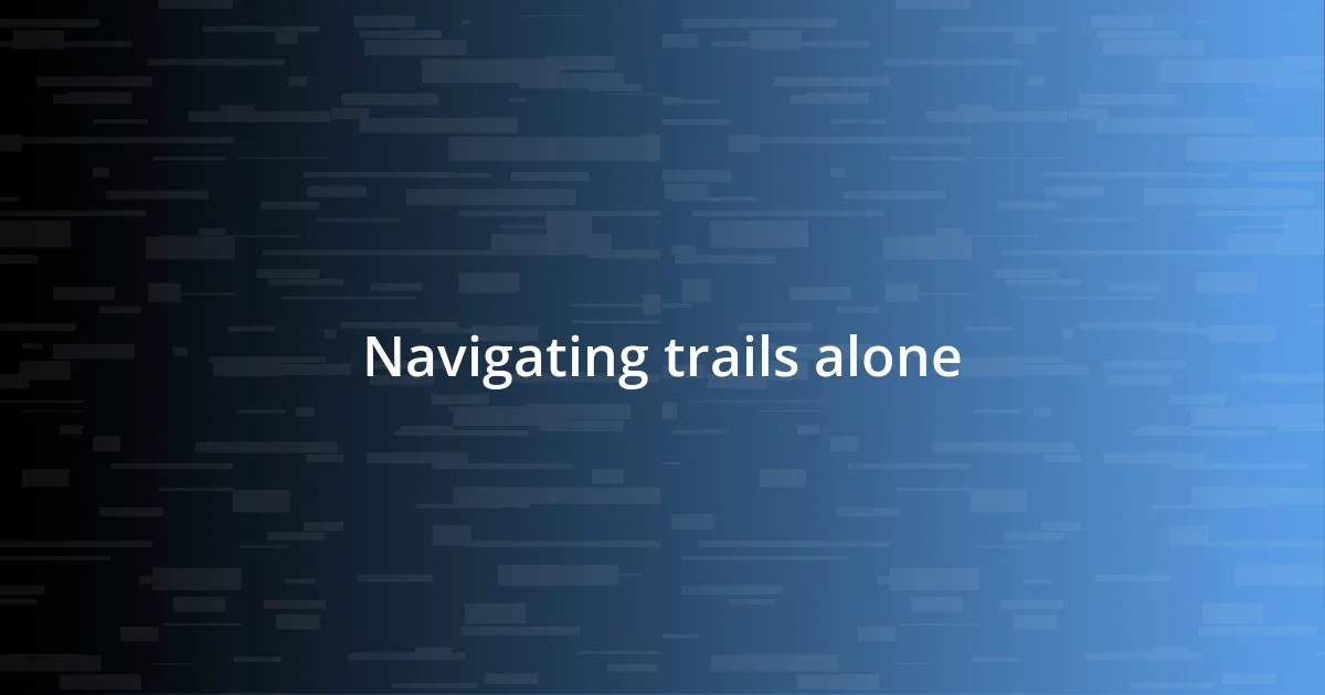 Navigating trails alone