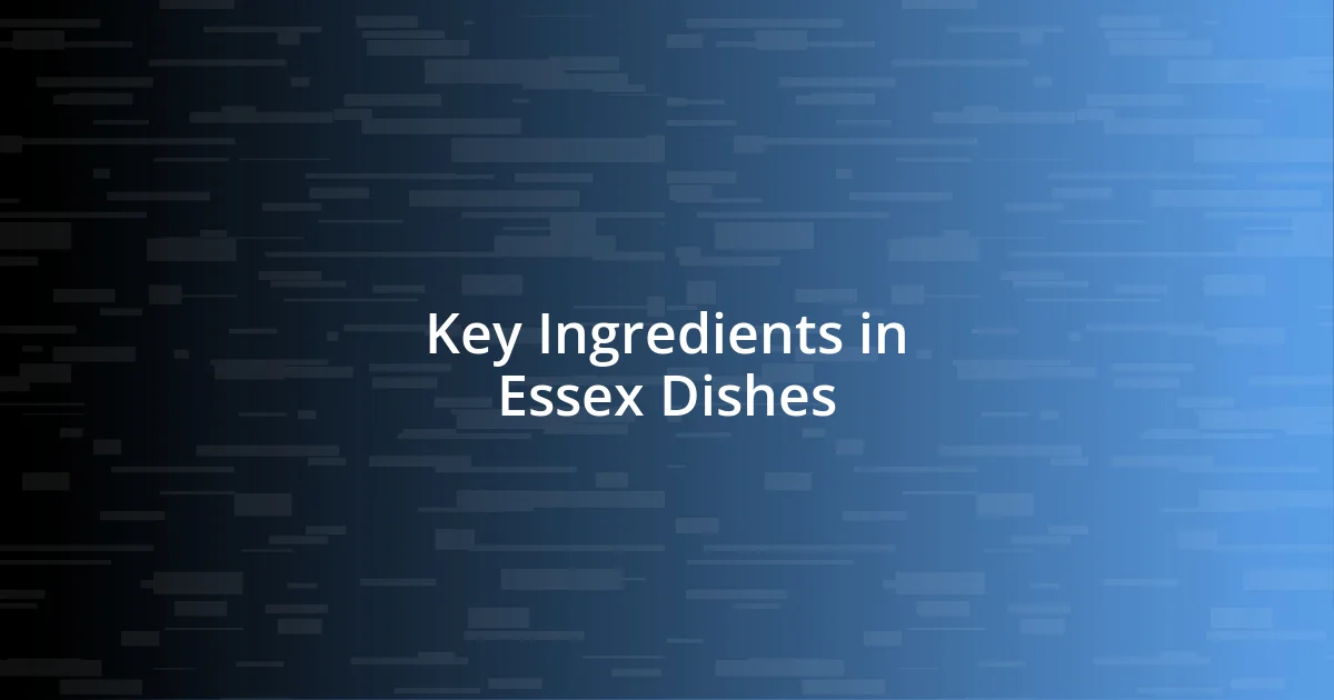 Key Ingredients in Essex Dishes