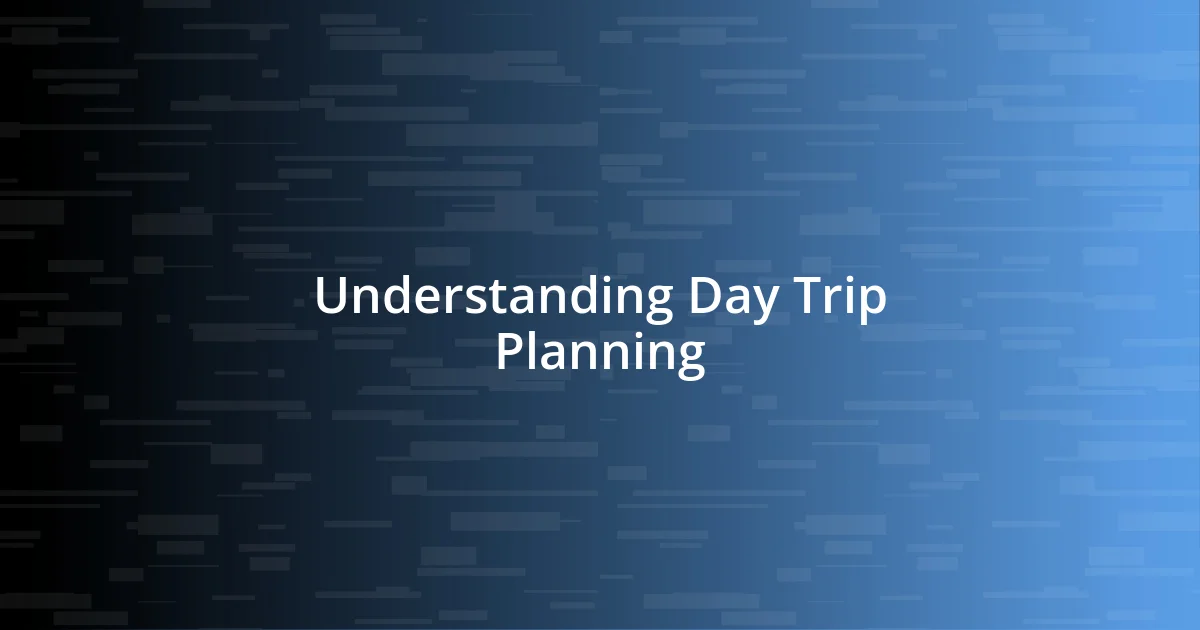 Understanding Day Trip Planning