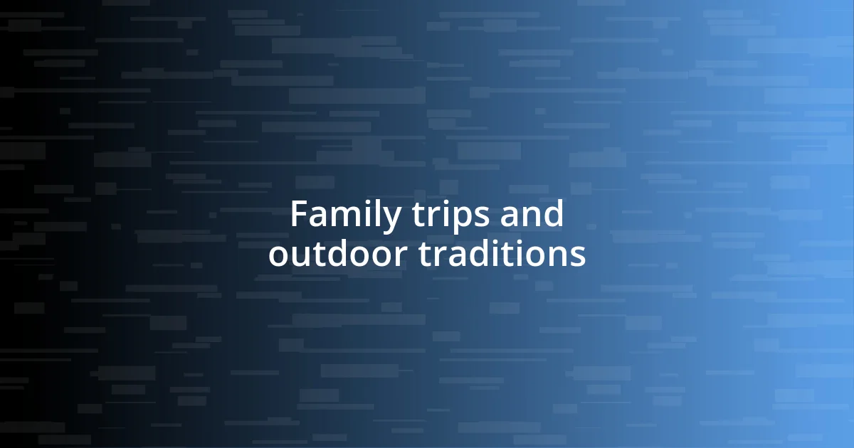 Family trips and outdoor traditions