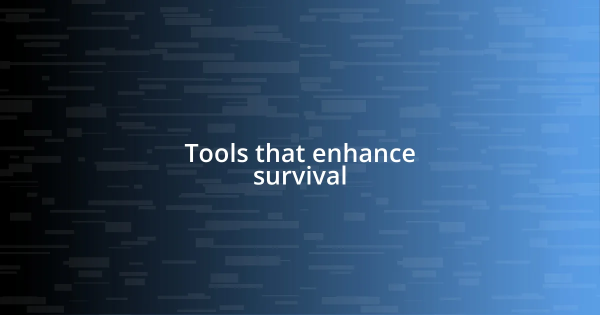 Tools that enhance survival