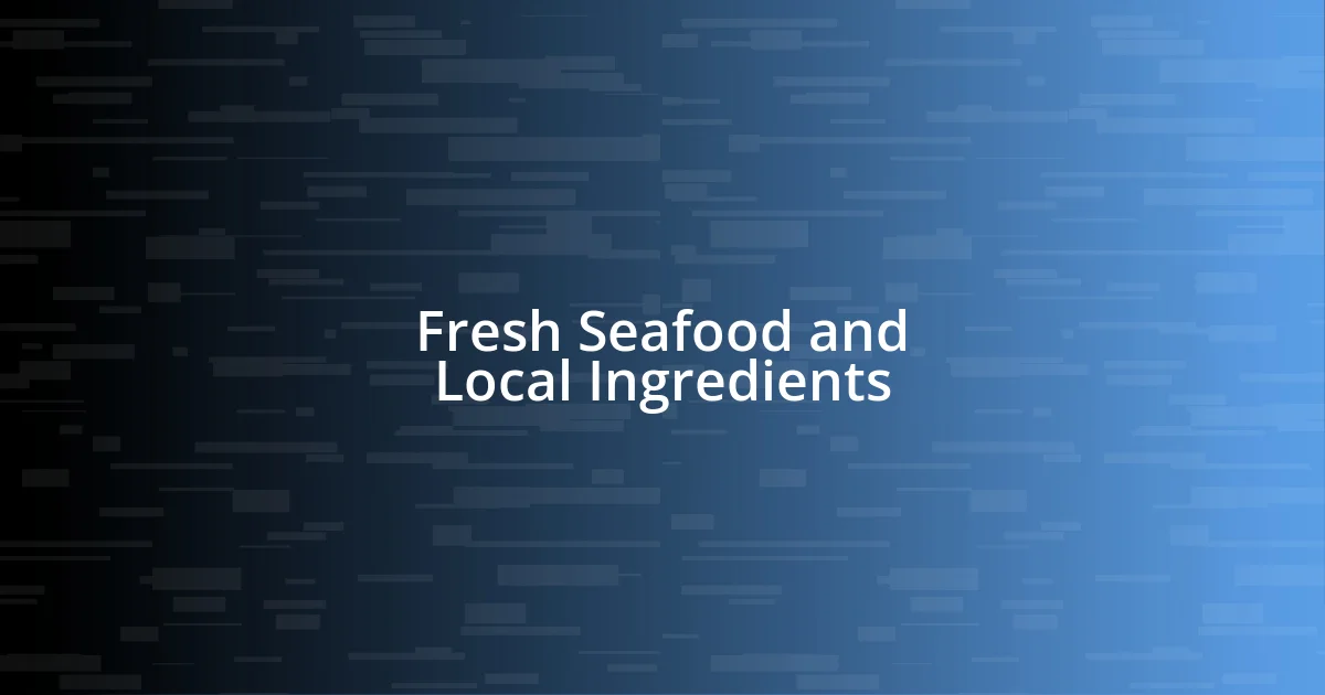 Fresh Seafood and Local Ingredients